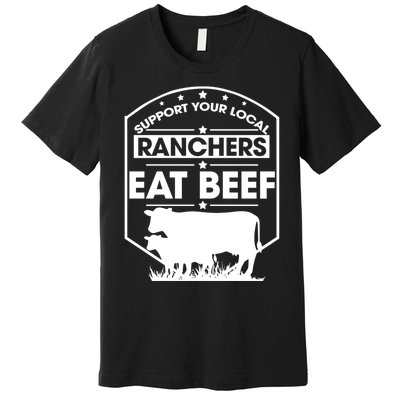 Support Your Local Ranchers Eat Beef Proud Farmer Present Gift Premium T-Shirt