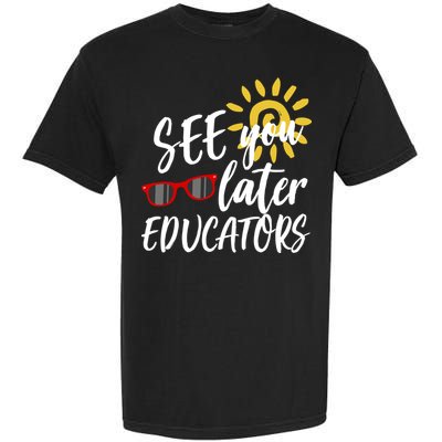 See You Later Educators Schools Out Teacher Garment-Dyed Heavyweight T-Shirt