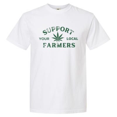 Support Your Local Farmers Marijuana Stoner Cannabis 420 Days Garment-Dyed Heavyweight T-Shirt