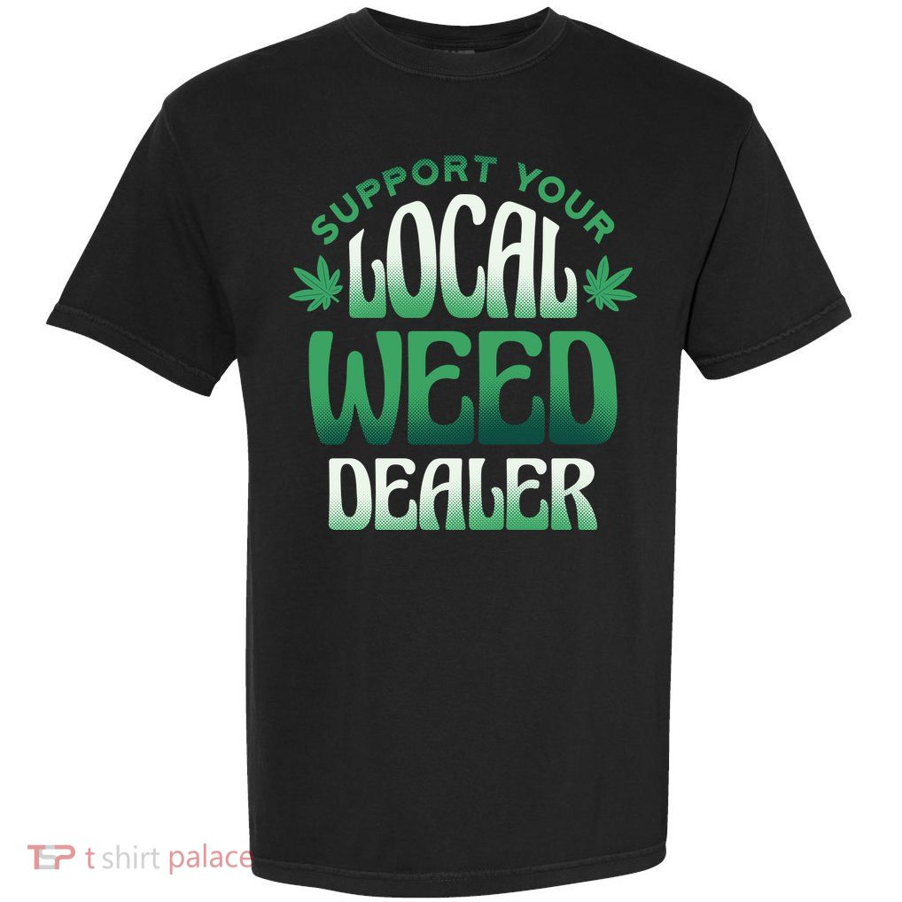 Support Your Local Weed Dealer Garment-Dyed Heavyweight T-Shirt