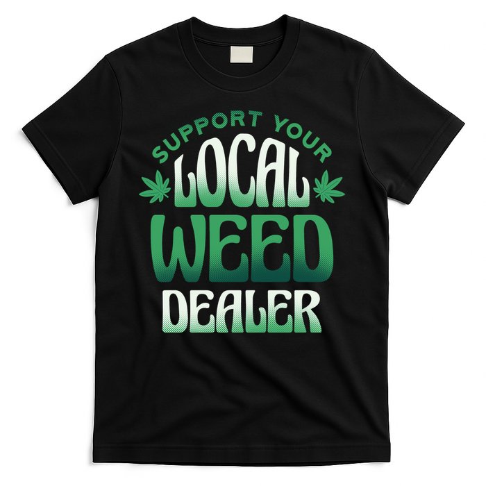 Support Your Local Weed Dealer T-Shirt