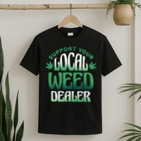 Support Your Local Weed Dealer T-Shirt
