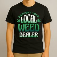Support Your Local Weed Dealer T-Shirt