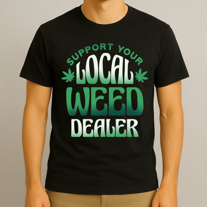 Support Your Local Weed Dealer T-Shirt