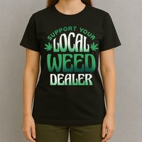 Support Your Local Weed Dealer T-Shirt