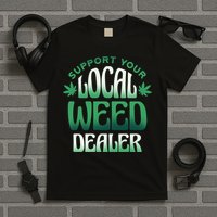 Support Your Local Weed Dealer T-Shirt
