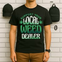 Support Your Local Weed Dealer T-Shirt