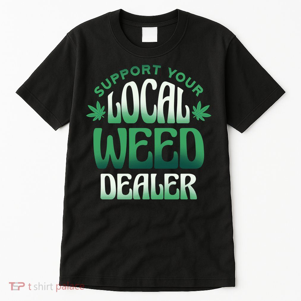 Support Your Local Weed Dealer Tall T-Shirt