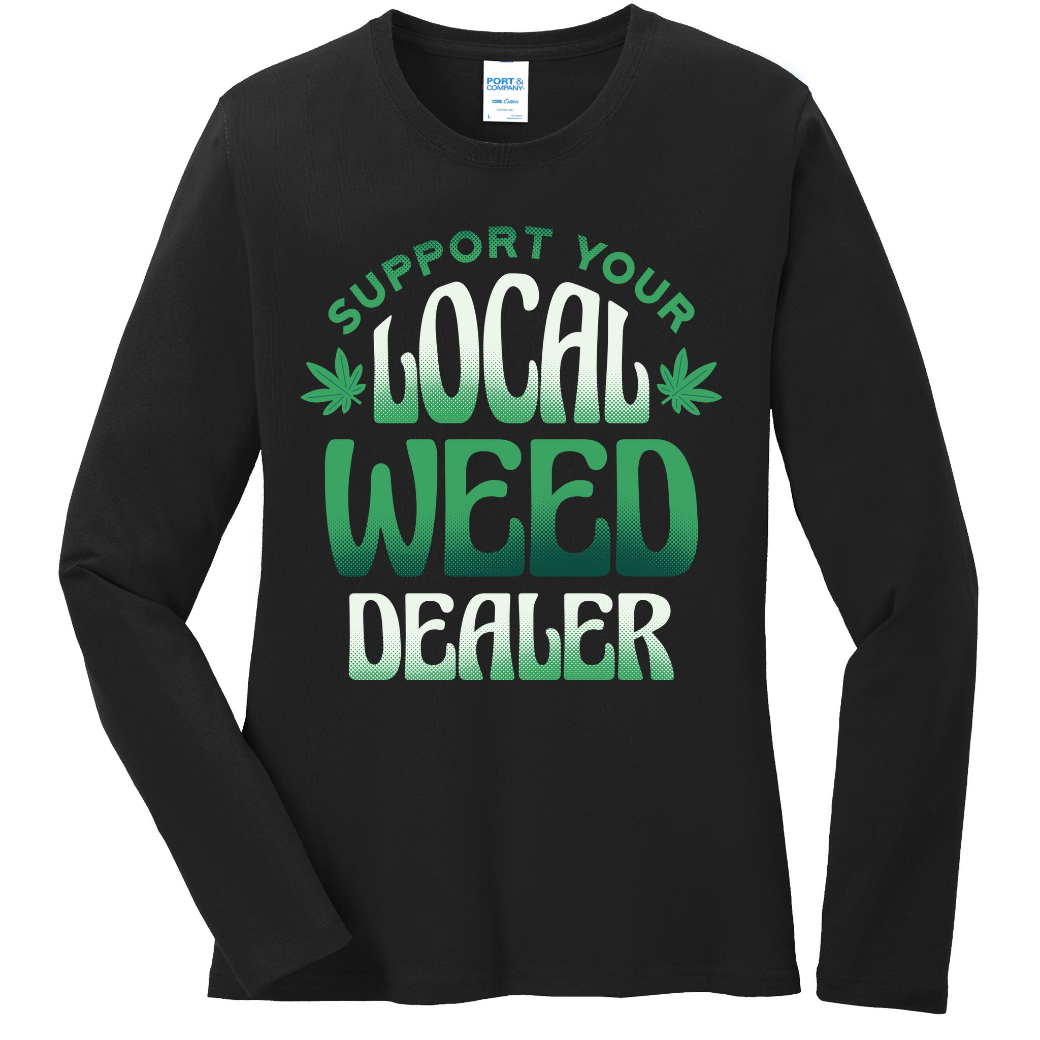 Support Your Local Weed Dealer Ladies Long Sleeve Shirt