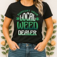 Support Your Local Weed Dealer Womens T-Shirt
