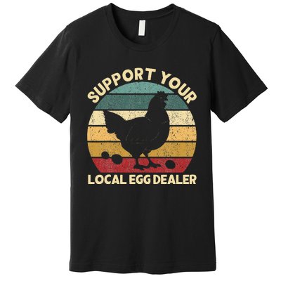 Support Your Local Egg Dealer Farmer Chicken Egg Lover Premium T-Shirt