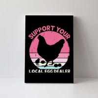 Support Your Local Egg Dealer Farmer Chicken Egg Lover Canvas