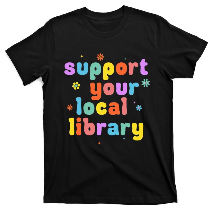 Support Your Local Library Book Reader Lover Bookworm T-Shirt