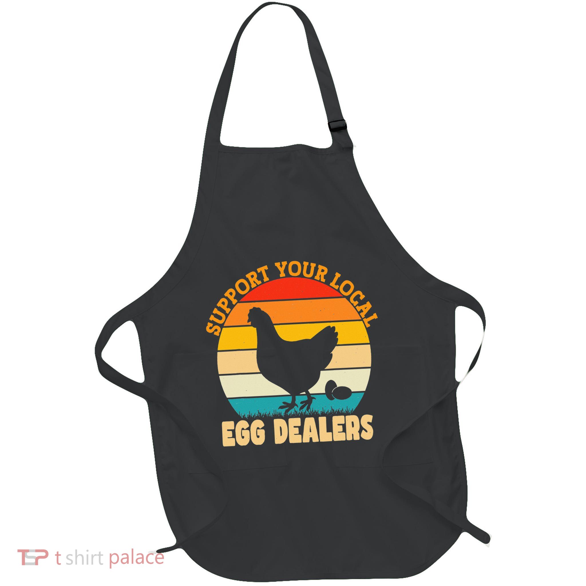 Support Your Local Egg Dealers Chicken Egg Lover Apron