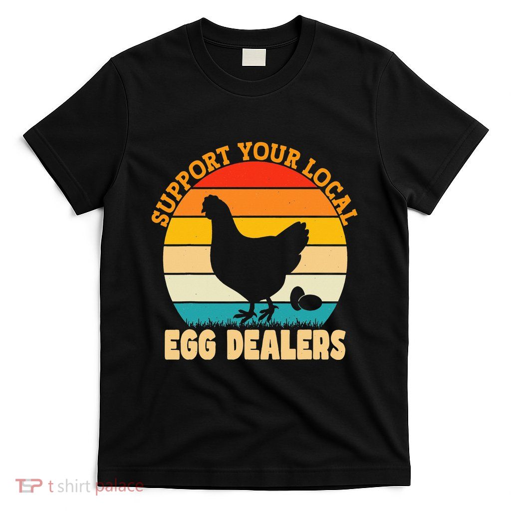 Support Your Local Egg Dealers Chicken Egg Lover T-Shirt