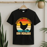Support Your Local Egg Dealers Chicken Egg Lover T-Shirt