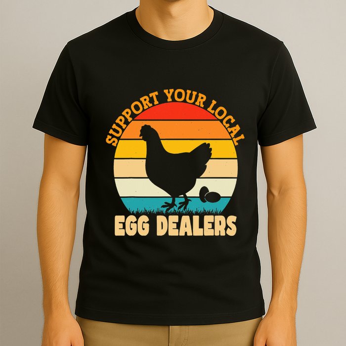 Support Your Local Egg Dealers Chicken Egg Lover T-Shirt