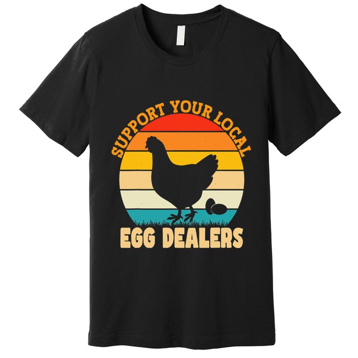 Support Your Local Egg Dealers Chicken Egg Lover Premium T-Shirt