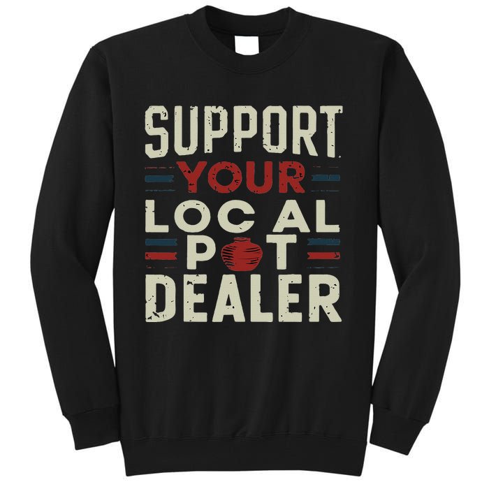 Support Your Local Pot Dealer Funny Pottery Ceramics Artist Tall Sweatshirt