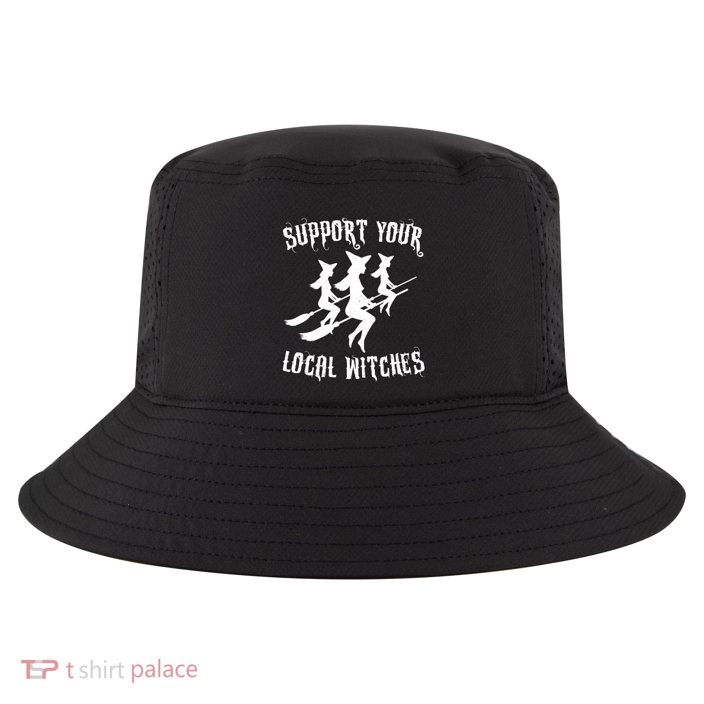 Support Your Local Witches Funny Gift Halloween Sexy Witch Funny Gift Cool Comfort Performance Bucket Hat