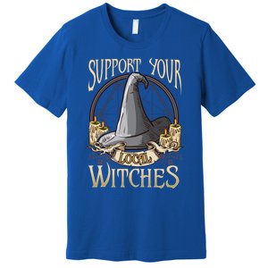 Support Your Local Witch! Funny Halloween Funny Gift Premium T-Shirt