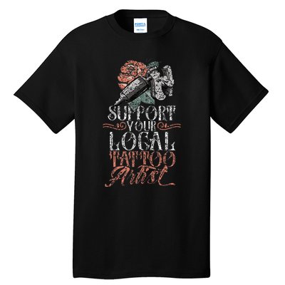 Support Your Local Tattoo Artist Art Job Ink Tall T-Shirt