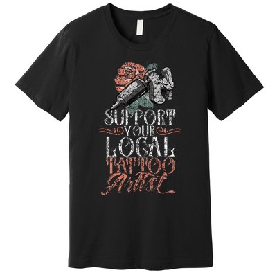 Support Your Local Tattoo Artist Art Job Ink Premium T-Shirt