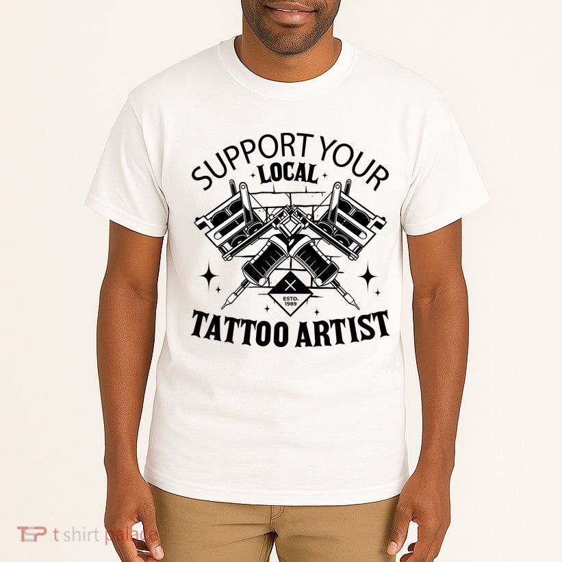 Support Your Local Tattoo Artist Tall T-Shirt