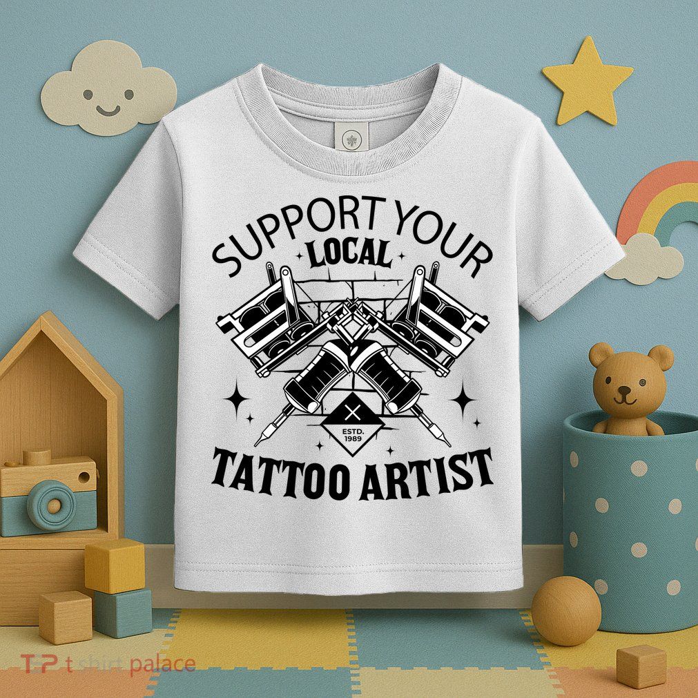 Support Your Local Tattoo Artist Toddler T-Shirt