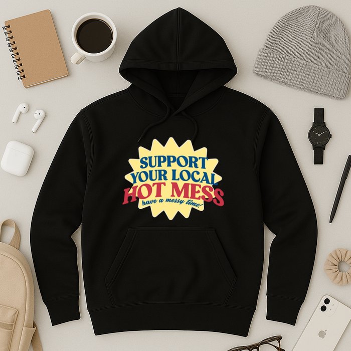 Support Your Local Hot Mess Have A Messy Time Hoodie