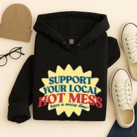 Support Your Local Hot Mess Have A Messy Time Hoodie