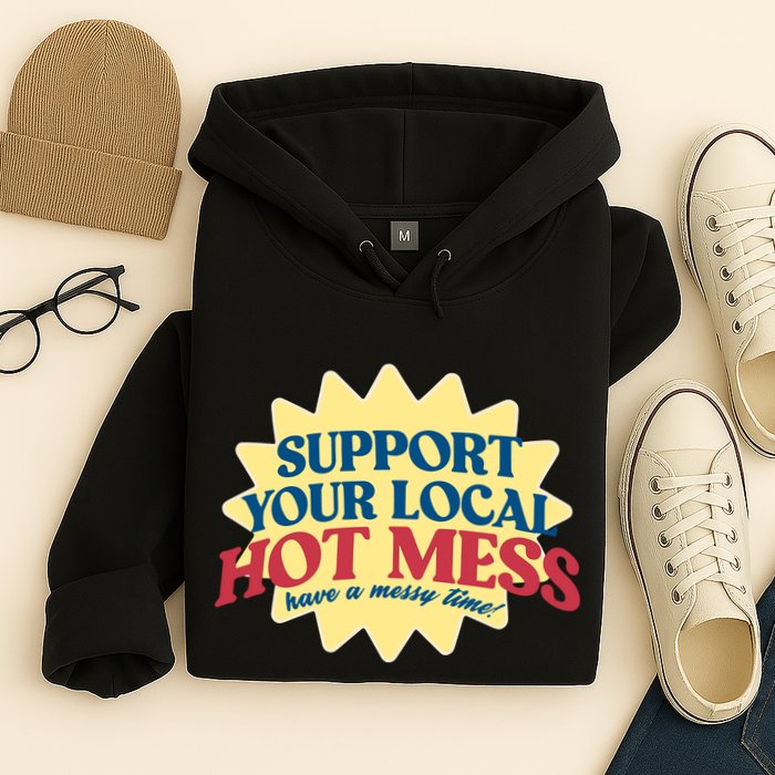Support Your Local Hot Mess Have A Messy Time Hoodie