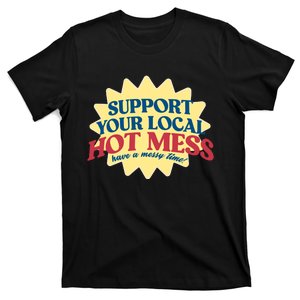 Support Your Local Hot Mess Have A Messy Time T-Shirt