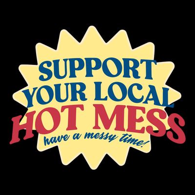 Support Your Local Hot Mess Have A Messy Time T-Shirt