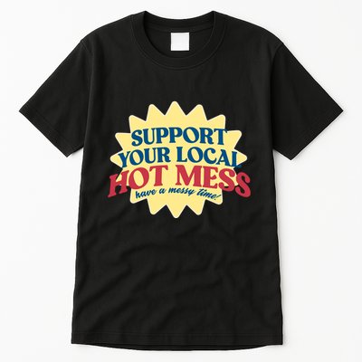 Support Your Local Hot Mess Have A Messy Time Tall T-Shirt