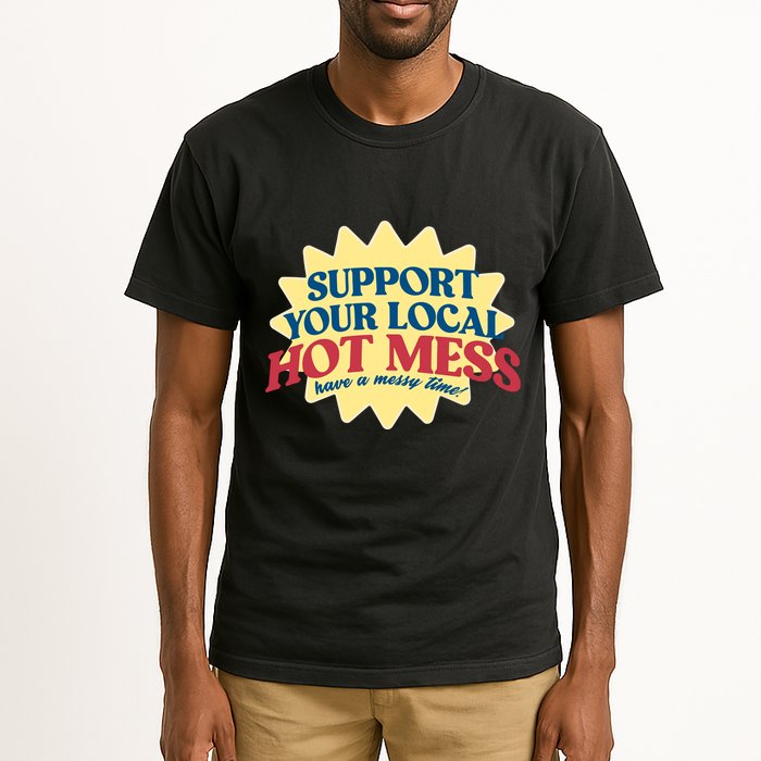 Support Your Local Hot Mess Have A Messy Time Tall T-Shirt