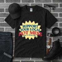 Support Your Local Hot Mess Have A Messy Time Tall T-Shirt