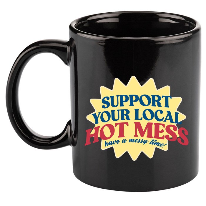 Support Your Local Hot Mess Have A Messy Time 11oz C Handle Ceramic Mug