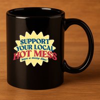 Support Your Local Hot Mess Have A Messy Time 11oz C Handle Ceramic Mug