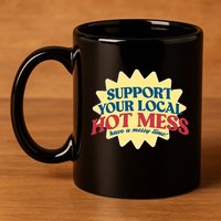 Support Your Local Hot Mess Have A Messy Time 11oz C Handle Ceramic Mug