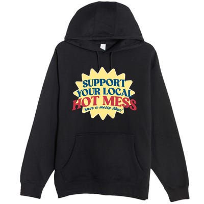 Support Your Local Hot Mess Have A Messy Time Premium Pullover Hoodie