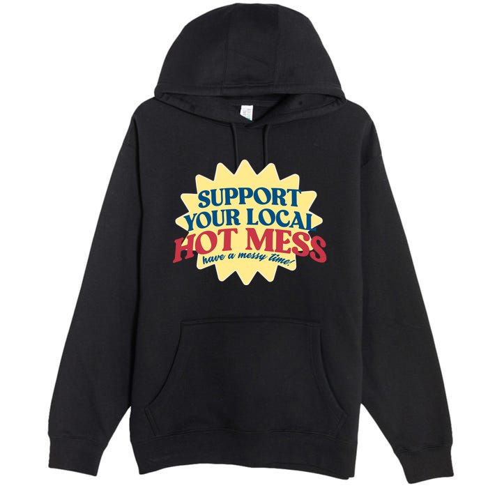 Support Your Local Hot Mess Have A Messy Time Premium Pullover Hoodie