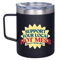 Support Your Local Hot Mess Have A Messy Time 12oz Stainless Steel Coffee Mug
