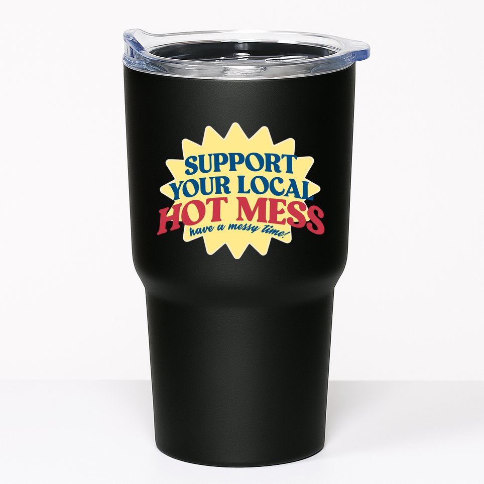 Support Your Local Hot Mess Have A Messy Time Tumbler