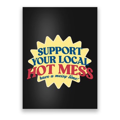 Support Your Local Hot Mess Have A Messy Time Poster