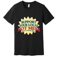 Support Your Local Hot Mess Have A Messy Time Premium T-Shirt