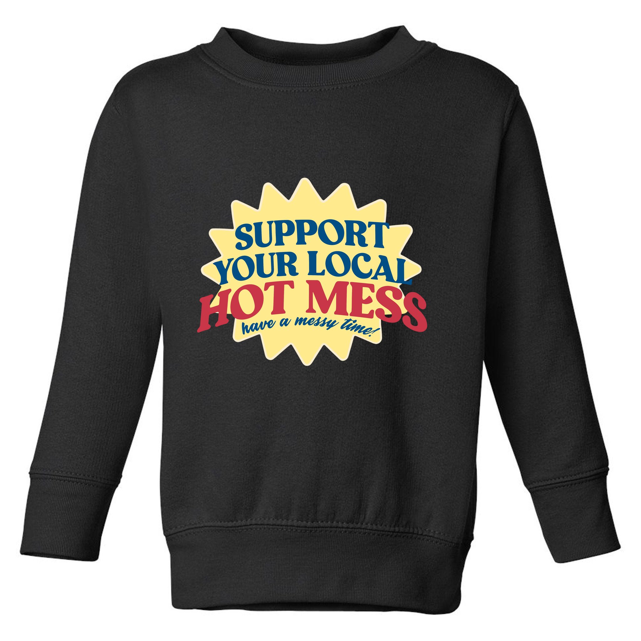 Support Your Local Hot Mess Have A Messy Time Toddler Sweatshirt