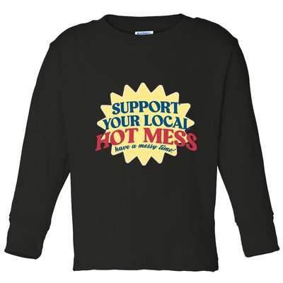Support Your Local Hot Mess Have A Messy Time Toddler Long Sleeve Shirt