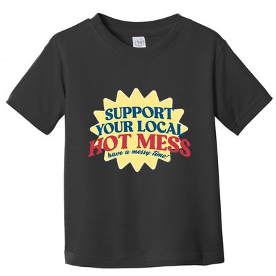Support Your Local Hot Mess Have A Messy Time Toddler T-Shirt