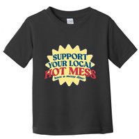 Support Your Local Hot Mess Have A Messy Time Toddler T-Shirt